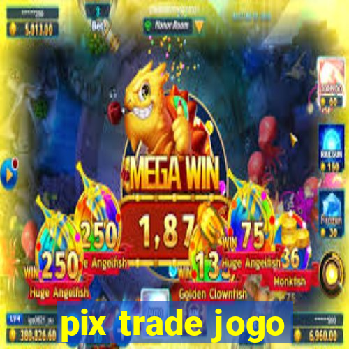 pix trade jogo